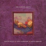 David Wells Tony Gaboury Steve Grover  - The Garden Above (2006)