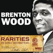 Brenton Wood - Rarities - The Double Shot / Whiz Years (2013)