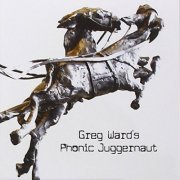 Greg Ward - Greg Ward's Phonic Juggernaut (2011)