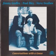 Jimmy Giuffre, Paul Bley, Steve Swallow - Conversations With A Goose (1996) FLAC
