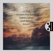 Szabolcs Szilágyi - J.S. Bach: Complete Flute Sonatas, Volume I (2023)
