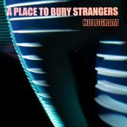 A Place To Bury Strangers - Hologram (2021) Hi Res