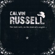 Calvin Russell - The Last Call, In The Heat Of A Night... (2012)