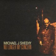 Michael J. Sheehy - No Longer My Concern (2002)