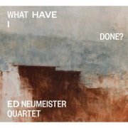 Ed Neumeister - What Have I Done? (2022)