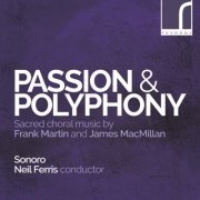Sonoro & Neil Ferris - Passion & Polyphony: Sacred Choral Music by Frank Martin & James MacMillan (2018) [Hi-Res]