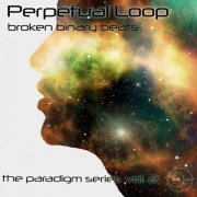 Perpetual Loop - Broken Binary Beats: The Paradigm Series, Vol. 2 (2019)