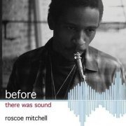 Roscoe Mitchell - Before There Was Sound (2011)