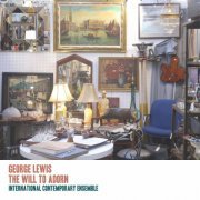 International Contemporary Ensemble - The Will to Adorn: The Music of George Lewis (2017) [Hi-Res]