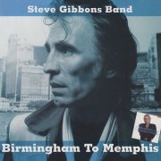 Steve Gibbons Band - Birmingham To Memphis (1993)