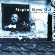 Stepko Steve Gut - Sketches of Balkan (2002)