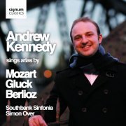 Andrew Kennedy, Simon Over, Southbank Sinfonia - Andrew Kennedy sings Arias By Gluck, Mozart & Berlioz (2010)