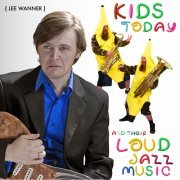 Lee Wanner - Kids Today And Their Loud Jazz Music (2014)