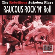 Various Artists - The Rebellious Jukebox Plays Raucous Rock 'N' Roll (2014)