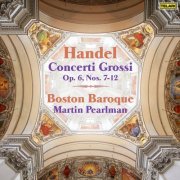 Boston Baroque & Martin Pearlman - Handel: Concerti grossi, Op. 6 Nos. 7-12 (2008)