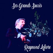 Raymond Lefèvre - Ses Grands Succès (2017)