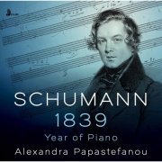 Alexandra Papastefanou - Schumann: 1839 - Year of Piano (2021) [Hi-Res]