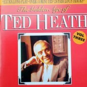 Ted Heath - The Golden Age Of Ted Heath Vol. Three (1990)