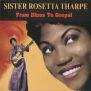 Sister Rosetta Tharpe - From Blues To Gospel (2005)