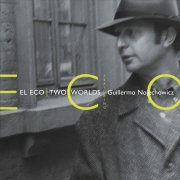 El Eco, Guillermo Nojechowicz - Two Worlds (2002)