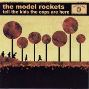 The Model Rockets - Tell The Kids The Cops Are Here (2002)