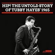 Tubby Hayes - Hip! The Untold Story Of Tubby Hayes' 1965 (2021)