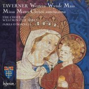 Westminster Abbey Choir, James O'Donnell - John Taverner: Missa Mater Christi sanctissima & Western Wynde Mass (2016)